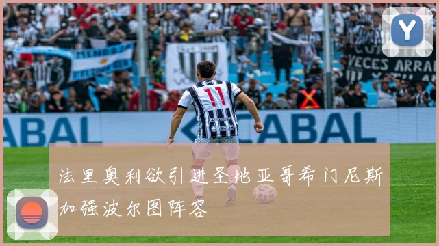 法里奥利欲引进圣地亚哥希门尼斯加强波尔图阵容