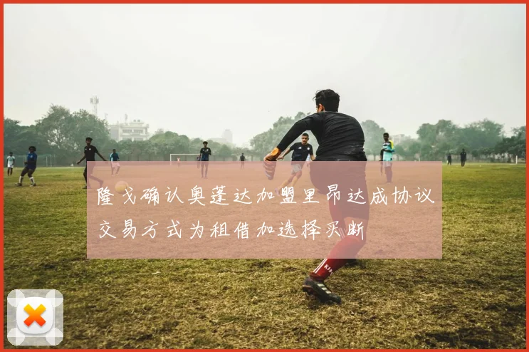 隆戈确认奥蓬达加盟里昂达成协议交易方式为租借加选择买断