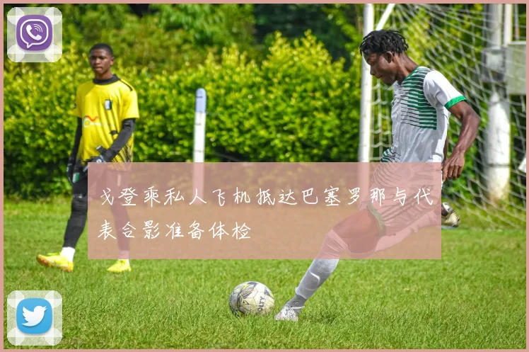 戈登乘私人飞机抵达巴塞罗那与代表合影准备体检
