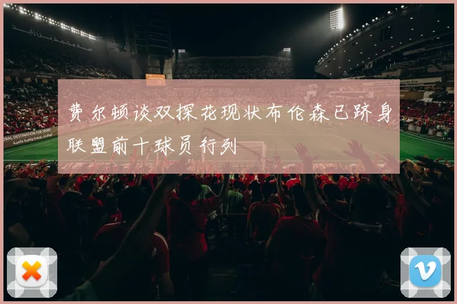 费尔顿谈双探花现状布伦森已跻身联盟前十球员行列